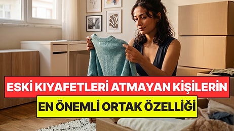 Psikologlar Açıkladı: Eski Kıyafetlerini Atmaya Kıyamayan Kişilerin Ortak Noktası