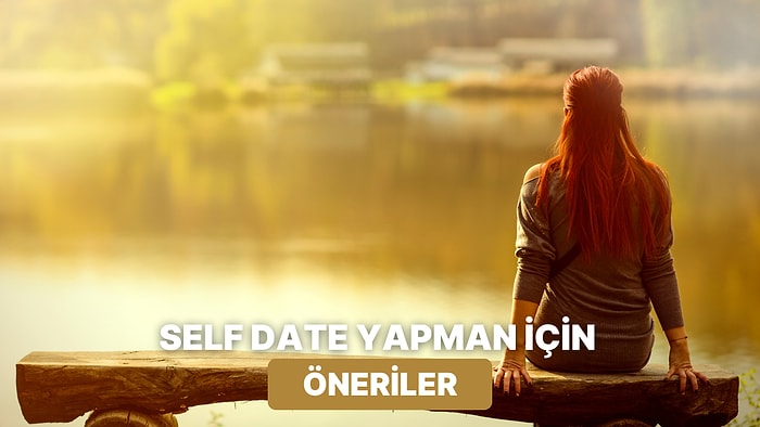 Yalnızlık Değil, Huzur: Self-Date İşini En Güzel Şekilde Yapmanı Sağlayacak 10 Öneri