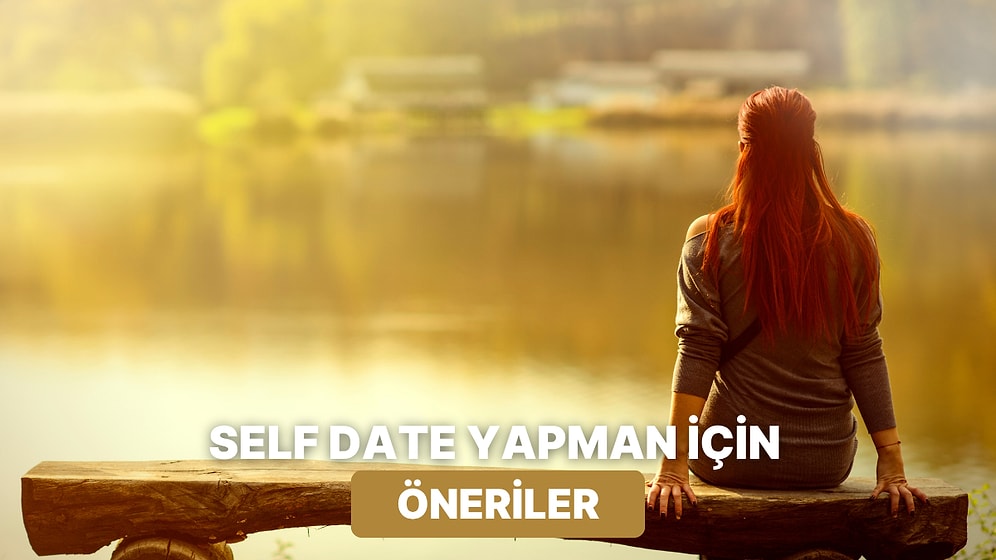 Yalnızlık Değil, Huzur: Self-Date İşini En Güzel Şekilde Yapmanı Sağlayacak 10 Öneri