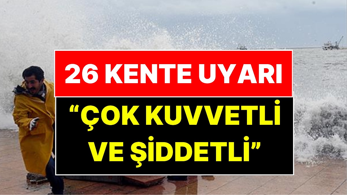 Meteoroloji’den 26 Kent İçin Çok Kuvvetli ve Şiddetli Yağış Uyarısı