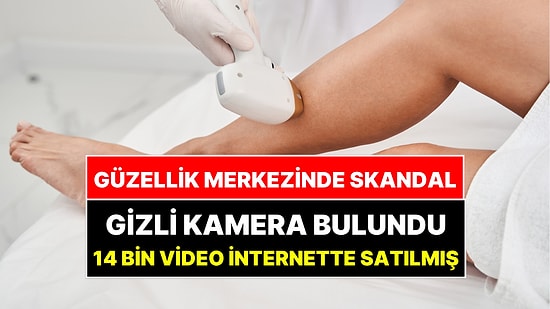 İstanbul'da Güzellik Merkezinden 14 Bin Video Çıktı: Epilasyon Yaptıran Kadınları Gizli Kameralarla Çekmişler