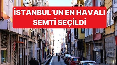 Dünyanın 155 Ülkesiyle Birlikte İstanbul'un da En Havalı Semti Seçildi
