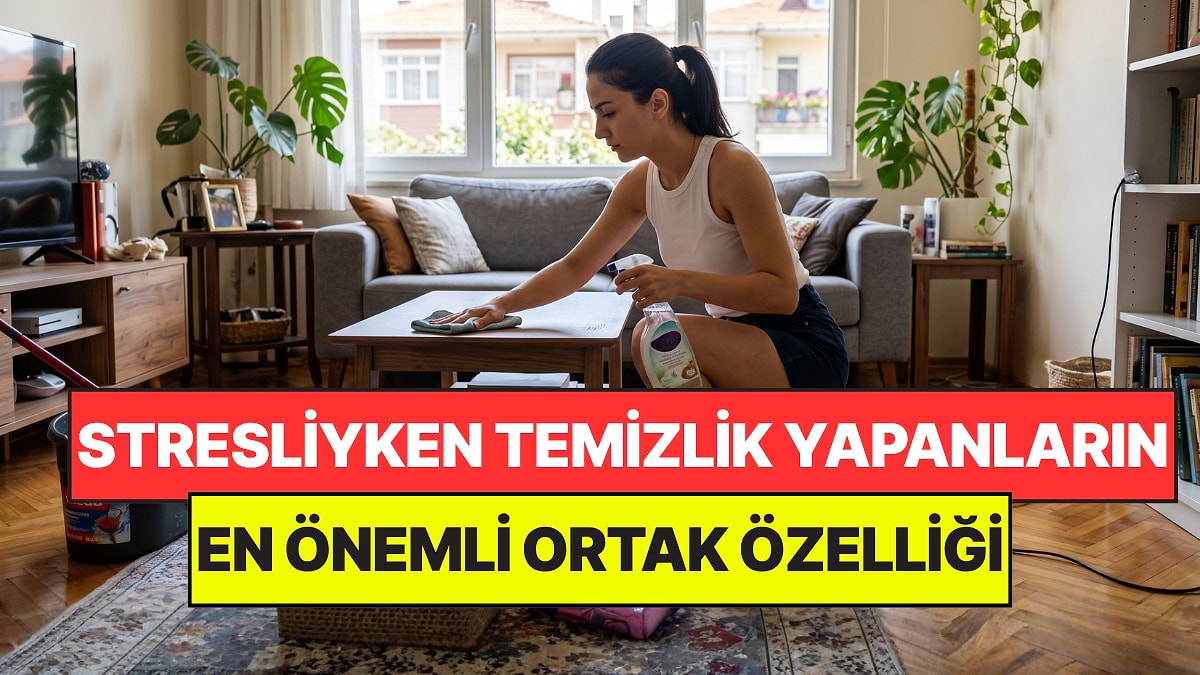 Psikologlar Açıkladı: Strese Girdiklerinde Temizlik Yapan Kişilerin Ortak Noktası Belli Oldu