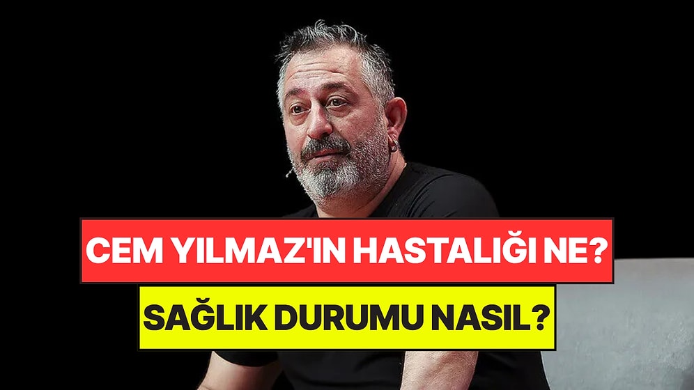 Cem Yılmaz Hastaneye Kaldırıldı: Cem Yılmaz'ın Hastalığı Ne, Sağlık Durumu Nasıl?
