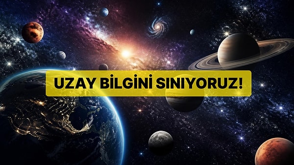 Uzay Bilgini Test Et: Bu Soruların Kaçını Bileceksin?