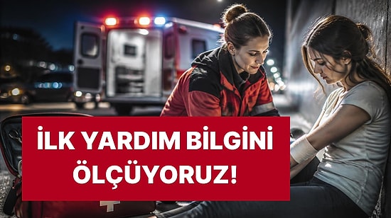 İlk Yardım Bilgi Testi: Doğru mu, Yanlış mı?