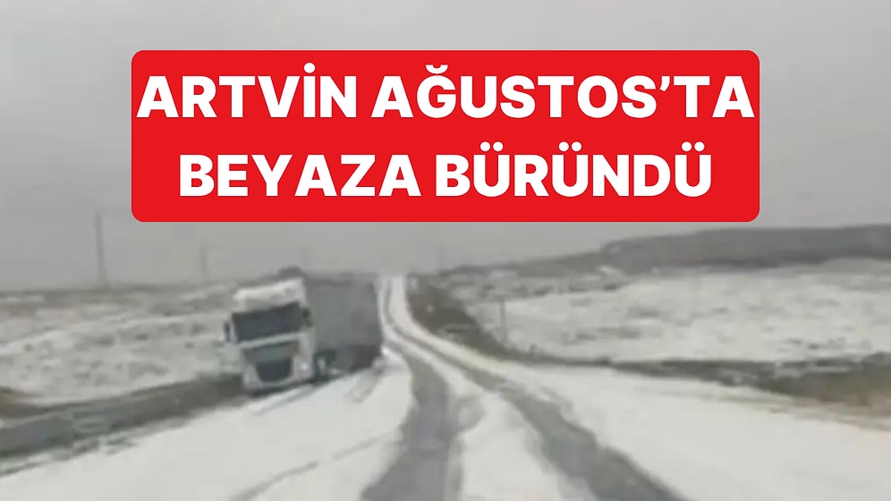 Artvin Ağustos Ayında Bembeyaz Oldu: Trafikte Aksamalar Yaşandı