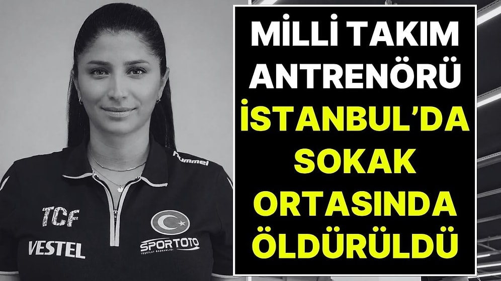 Mill Takım Antrenörü Funda Bakış İstanbul'da Sokak Ortasında Öldürüldü