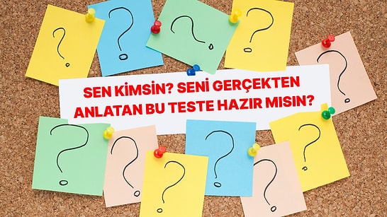 Sen Kimsin? Seni Gerçekten Anlatan Bu Teste Hazır mısın?
