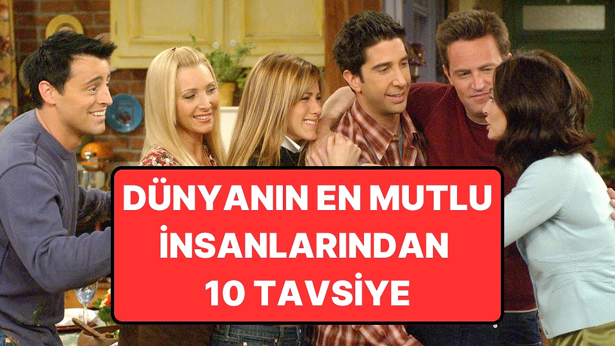 Dünyanın En Mutlu İnsanlarından Mutluluk Üzerine 10 Tavsiye