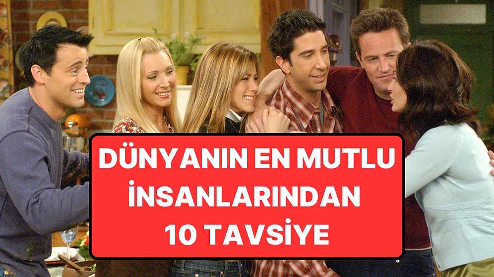 Dünyanın En Mutlu İnsanlarından Mutluluk Üzerine 10 Tavsiye