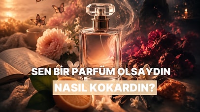 Sen Bir Parfüm Olsaydın Nasıl Kokardın?
