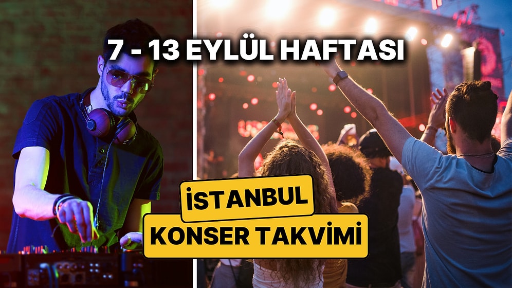 7 – 13 Eylül İstanbul Konser Takvimi: İstanbul'da Bu Haftanın En Eğlenceli Konserleri ve Partileri