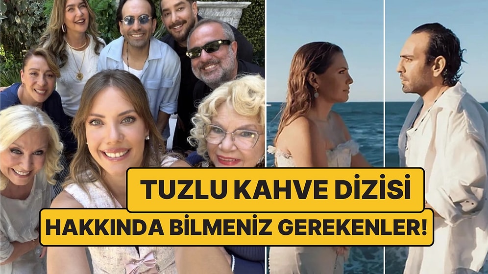 Tuzlu Kahve Dizisinin Konusu Nedir, Oyuncuları Kimlerdir? Tuzlu Kahve Dizisi Hakkında Bilmeniz Gerekenler!