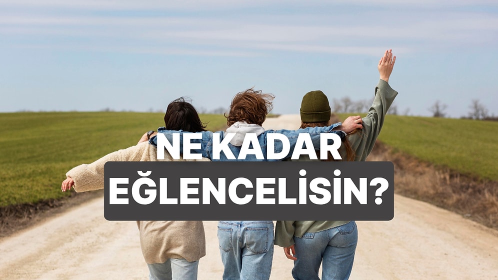 “Bunlardan Kaçını Yaptın?” Testine Göre Yüzde Kaç Eğlencelisin?
