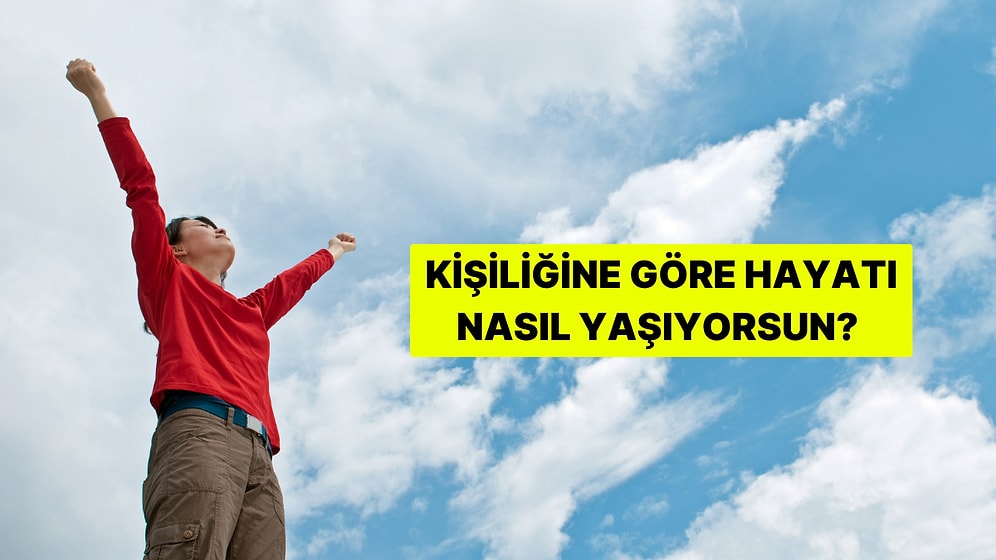 Kişiliğine Göre Hayatı Nasıl Yaşıyorsun?
