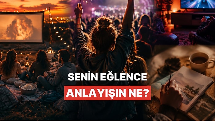 Senin Eğlence Anlayışın Ne?