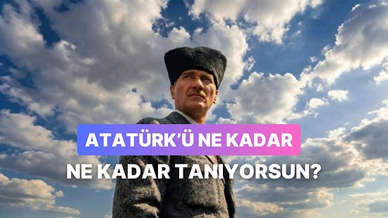 Bu Test Atatürk Hakkındaki Bilgi Seviyeni Ölçüyor!
