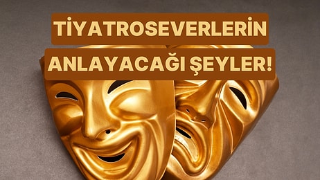 Yalnızca Tiyatroseverlerin Anlayabileceği 10 Şey