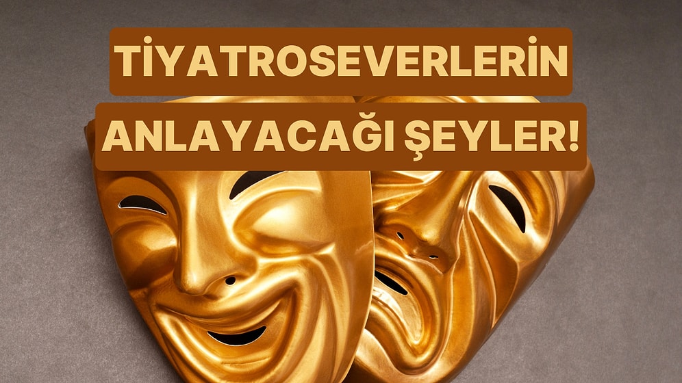 Yalnızca Tiyatroseverlerin Anlayabileceği 10 Şey