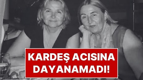 Kız Kardeşinin Acısına Dayanamadı: Şükran Soner’in Kız Kardeşi Türkan Berişe de Hayatını Kaybetti