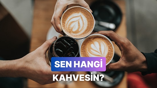 Sen Bir Kahve Olsan Hangisi Olurdun?