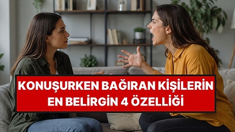 Psikologlar Açıkladı: Konuşurken Bağıran Kişilerin 4 Ortak Özelliği