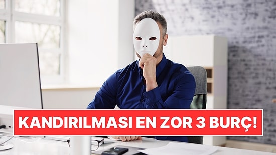 Saf Gözüken Ama Kandırılması En Zor 3 Burç!