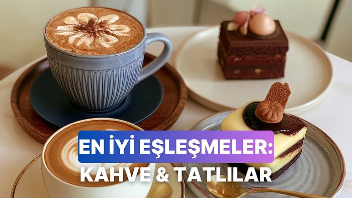 Hangi Kahve Hangi Tatlı ile İyi Gider Anlatıyoruz!