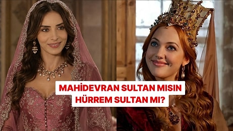 Sen Mahidevran Sultan mısın, Hürrem Sultan mı?