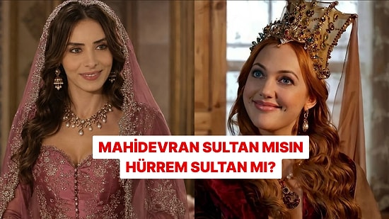 Sen Mahidevran Sultan mısın, Hürrem Sultan mı?