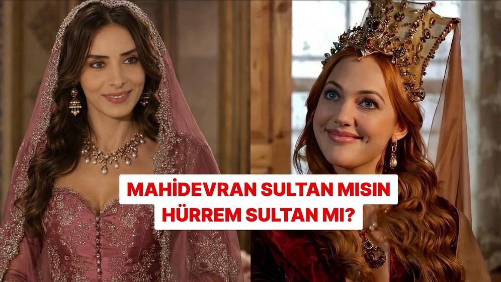 Sen Mahidevran Sultan mısın, Hürrem Sultan mı?