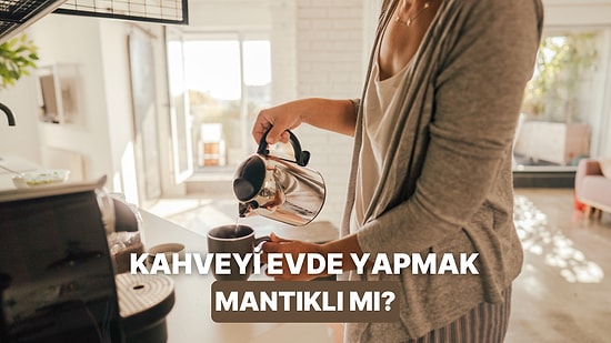 Kahveyi Evde Yapmak Neden Daha Mantıklıdır?