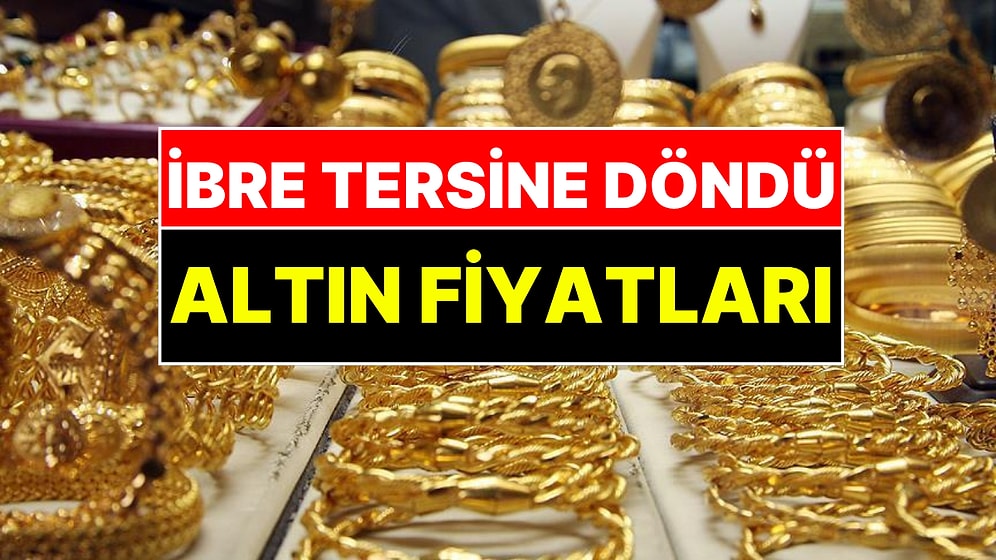 Altın Fiyatlarında Rüzgar Tersine Döndü! Çeyrek ve Gram Altın Kaç TL Oldu?