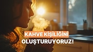 Senin Kahve Kişiliğini Oluşturuyoruz!