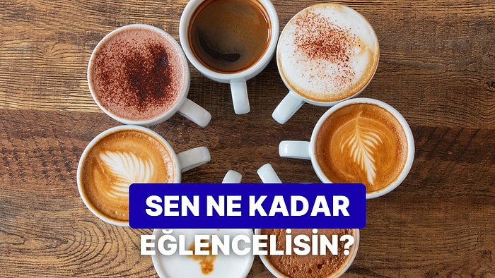 Kahve Seçimlerine Göre Sen Ne Kadar Eğlencelisin?