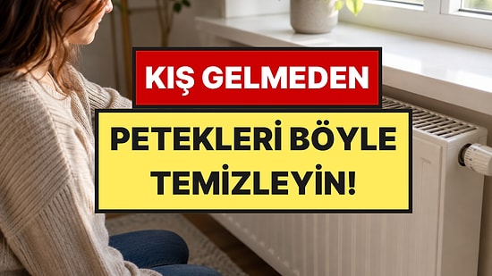 Soğuklar Başlamadan Bilinmesi Gereken Yöntem: Petekleri Böyle Temizleyince Ev Sıcacık Oluyor