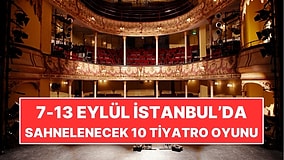 Bu Hafta Tiyatroya Doyacaksınız! 7-13 Eylül’de İstanbul’da Sahnelenecek 10 Tiyatro Oyunu