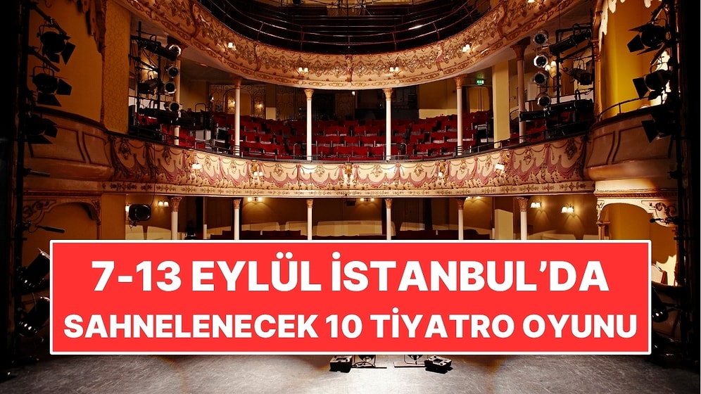 Bu Hafta Tiyatroya Doyacaksınız! 7-13 Eylül’de İstanbul’da Sahnelenecek 10 Tiyatro Oyunu