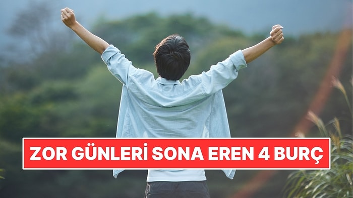 2 Yıllık Çile Sona Eriyor! Hayatını Yeniden Kuracak 4 Burç