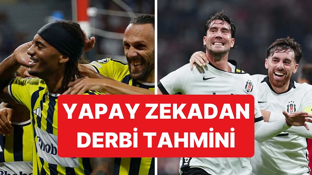 Sezonun İlk Derbisi Fenerbahçe-Beşiktal Maçı İçin Yapay Zeka Tahminleri Belli Oldu