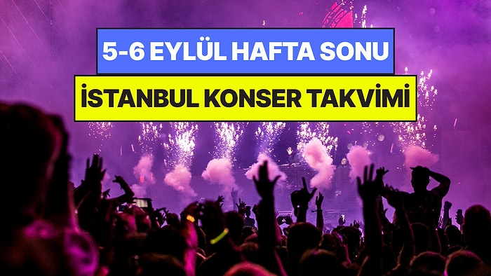İstanbul'da Bu Hafta Sonu Kaçırmamanız Gereken Konserler: 5 - 6 Eylül Günleri Müziğe Doyamayacaksınız!