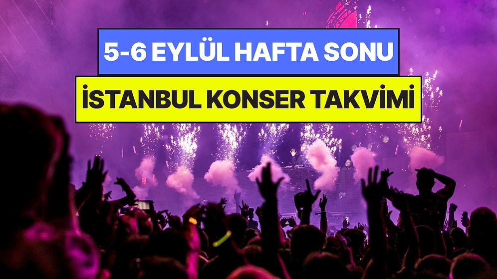 İstanbul'da Bu Hafta Sonu Kaçırmamanız Gereken Konserler: 5 - 6 Eylül Günleri Müziğe Doyamayacaksınız!