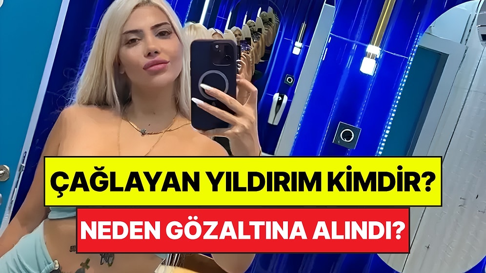 Çağlayan Yıldırım Kimdir, Kaç Yaşında? Çağlayan Yıldırım Neden Gözaltına Alındı?
