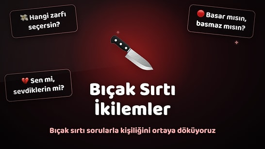Bıçak Sırtı İkilemler: Seçimini Yap Kişiliğinin Bilinmeyen Yönlerini Ortaya Dökelim