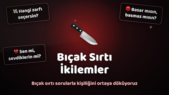 Bıçak Sırtı İkilemler: Seçimini Yap Kişiliğinin Bilinmeyen Yönlerini Ortaya Dökelim