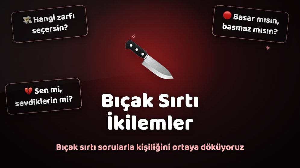 Bıçak Sırtı İkilemler: Seçimini Yap Kişiliğinin Bilinmeyen Yönlerini Ortaya Dökelim