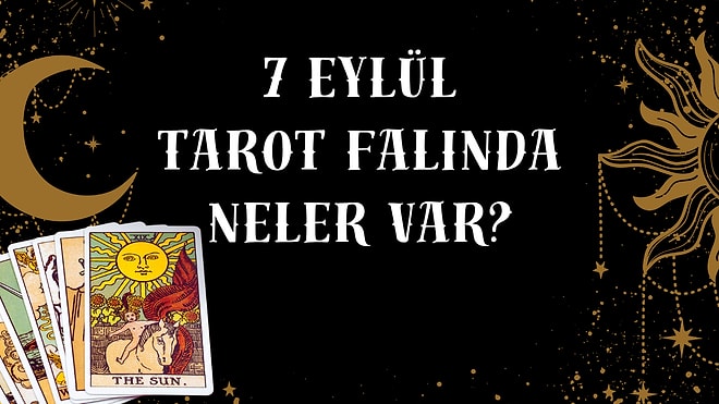 Tarot Falına Göre 7 Eylül Pazartesi Günü Senin İçin Nasıl Geçecek?