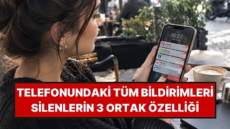Psikologlar Açıkladı: Telefonundaki Bildirimleri Sürekli Silenlerin 3 Ortak Özelliği