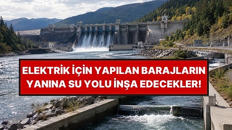 Elektrik İçin Yapılan Dev Barajların Yanına Özel Su Yolu Ekleyecekler